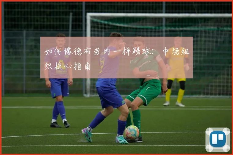 如何像德布劳内一样踢球：中场组织核心指南