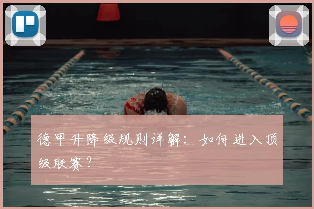 德甲升降级规则详解：如何进入顶级联赛？